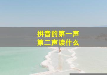 拼音的第一声第二声读什么