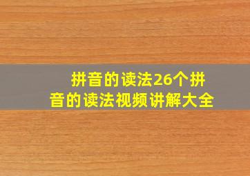 拼音的读法26个拼音的读法视频讲解大全