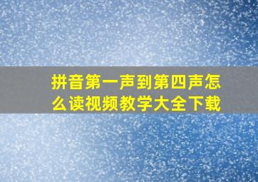 拼音第一声到第四声怎么读视频教学大全下载