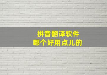 拼音翻译软件哪个好用点儿的