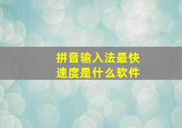 拼音输入法最快速度是什么软件