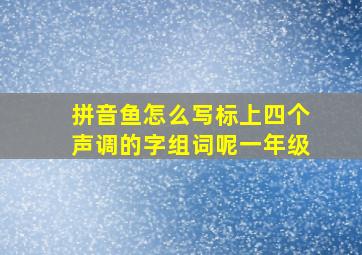 拼音鱼怎么写标上四个声调的字组词呢一年级