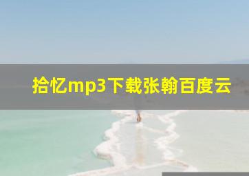 拾忆mp3下载张翰百度云