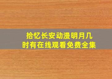 拾忆长安动漫明月几时有在线观看免费全集