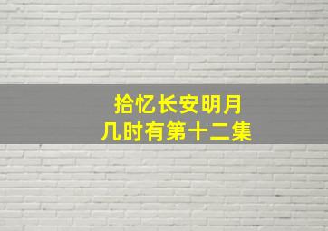 拾忆长安明月几时有第十二集