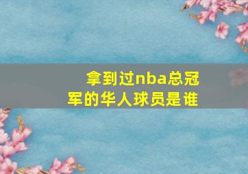 拿到过nba总冠军的华人球员是谁