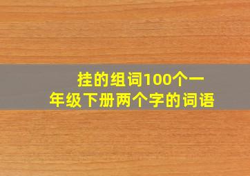 挂的组词100个一年级下册两个字的词语