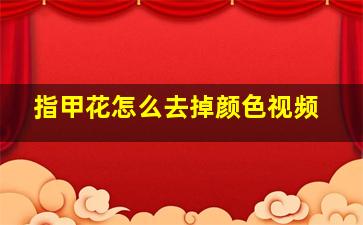 指甲花怎么去掉颜色视频