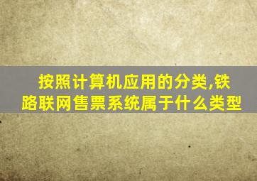 按照计算机应用的分类,铁路联网售票系统属于什么类型