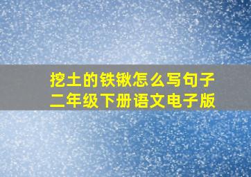 挖土的铁锹怎么写句子二年级下册语文电子版