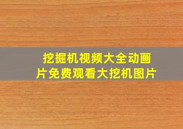 挖掘机视频大全动画片免费观看大挖机图片