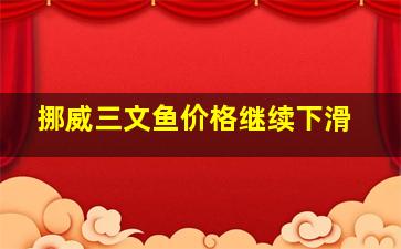 挪威三文鱼价格继续下滑