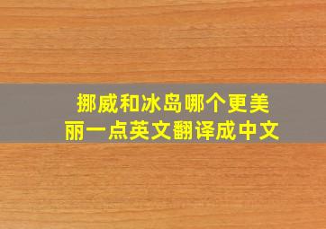 挪威和冰岛哪个更美丽一点英文翻译成中文