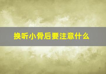 换听小骨后要注意什么