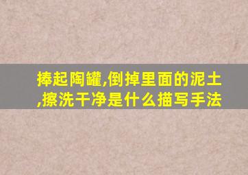 捧起陶罐,倒掉里面的泥土,擦洗干净是什么描写手法