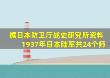 据日本防卫厅战史研究所资料1937年日本陆军共24个师