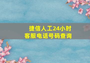 捷信人工24小时客服电话号码查询