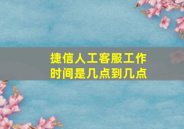 捷信人工客服工作时间是几点到几点