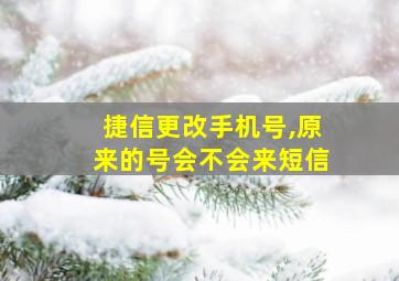 捷信更改手机号,原来的号会不会来短信