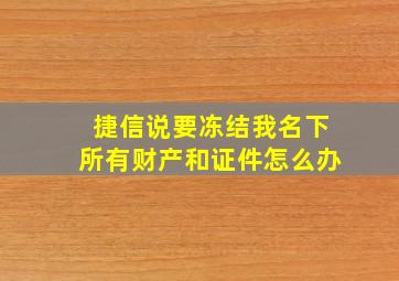 捷信说要冻结我名下所有财产和证件怎么办