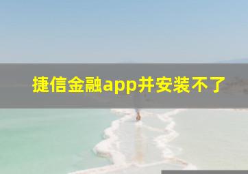 捷信金融app并安装不了