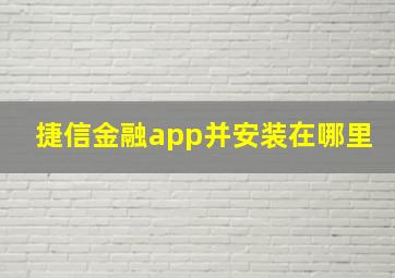 捷信金融app并安装在哪里