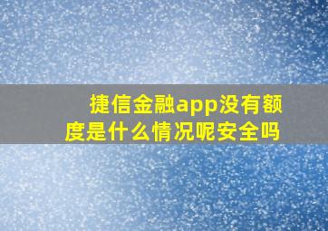 捷信金融app没有额度是什么情况呢安全吗