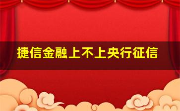 捷信金融上不上央行征信