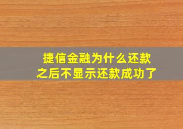 捷信金融为什么还款之后不显示还款成功了