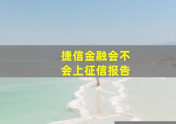 捷信金融会不会上征信报告