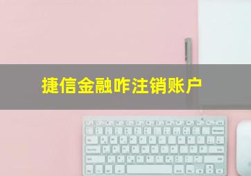 捷信金融咋注销账户