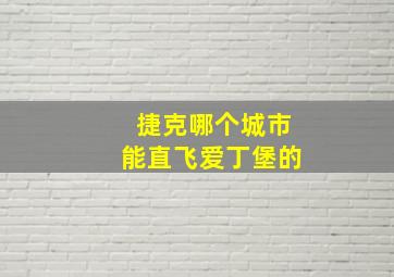 捷克哪个城市能直飞爱丁堡的