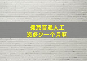 捷克普通人工资多少一个月啊