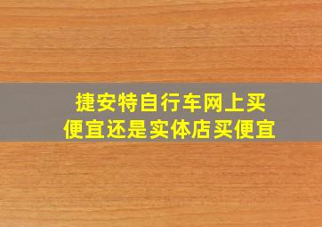 捷安特自行车网上买便宜还是实体店买便宜