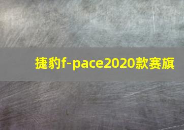 捷豹f-pace2020款赛旗