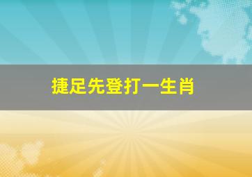 捷足先登打一生肖