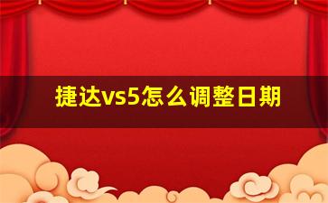 捷达vs5怎么调整日期