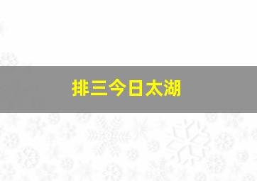 排三今日太湖