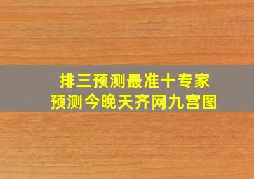 排三预测最准十专家预测今晚天齐网九宫图