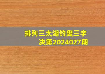 排列三太湖钓叟三字决第2024027期