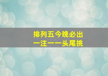 排列五今晚必出一注一一头尾挑