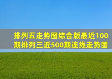 排列五走势图综合版最近100期排列三近500期连线走势图