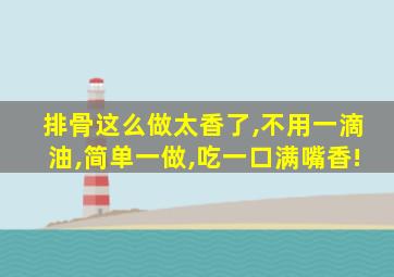 排骨这么做太香了,不用一滴油,简单一做,吃一口满嘴香!