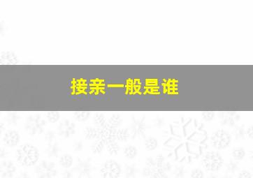 接亲一般是谁