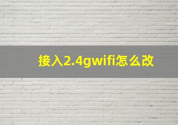 接入2.4gwifi怎么改