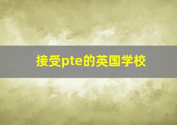 接受pte的英国学校