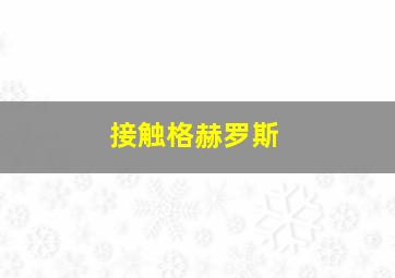 接触格赫罗斯