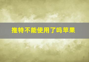 推特不能使用了吗苹果