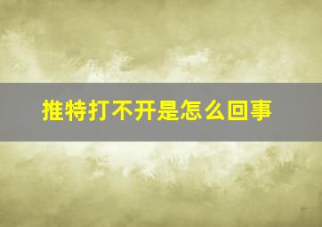 推特打不开是怎么回事