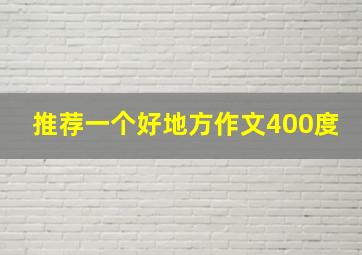 推荐一个好地方作文400度